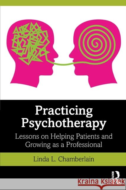 Practicing Psychotherapy: Lessons on Helping Patients and Growing as a Professional Chamberlain, Linda L. 9780367373702
