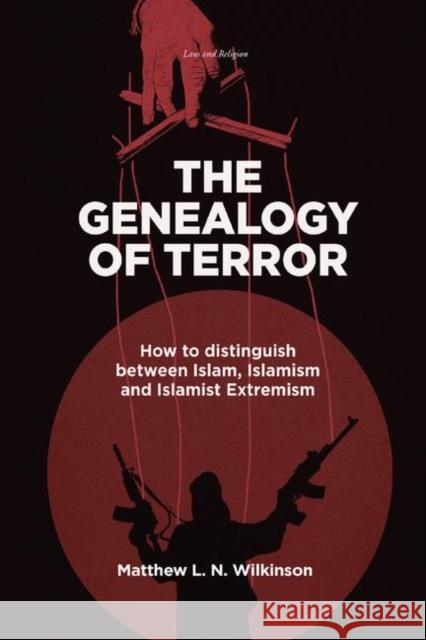 The Genealogy of Terror: How to Distinguish Between Islam, Islamism and Islamist Extremism Matthew L. N. Wilkinson 9780367373719 Routledge
