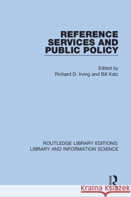 Reference Services and Public Policy Richard D. Irving Bill Katz 9780367373757 Routledge