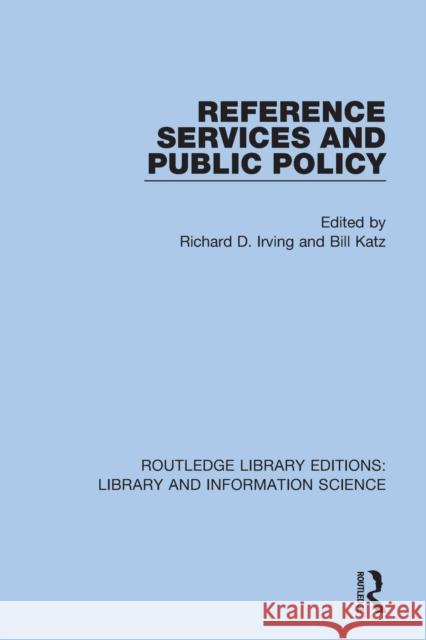 Reference Services and Public Policy Richard D. Irving Bill Katz 9780367373771 Routledge