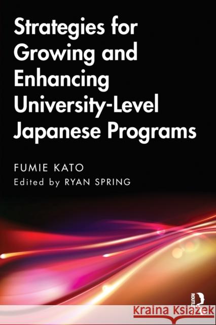 Strategies for Growing and Enhancing University-Level Japanese Programs Fumie Kato Ryan E. Spring 9780367373849 Routledge