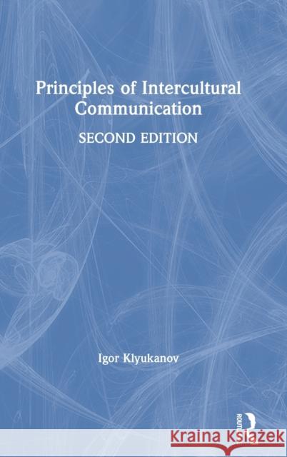 Principles of Intercultural Communication Igor Klyukanov Igor Klyukano 9780367373887