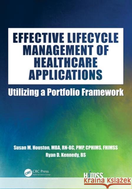 Effective Lifecycle Management of Healthcare Applications: Utilizing a Portfolio Framework Houston, Susan 9780367373894