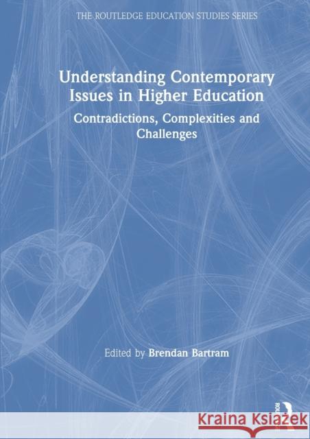 Understanding Contemporary Issues in Higher Education: Contradictions, Complexities and Challenges Brendan Bartram 9780367374136 Routledge