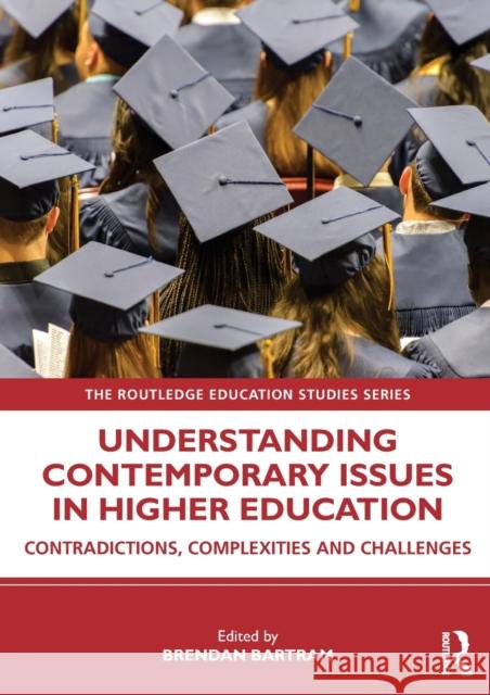 Understanding Contemporary Issues in Higher Education: Contradictions, Complexities and Challenges Brendan Bartram 9780367374150 Routledge