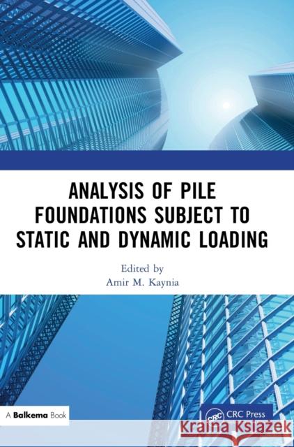 Analysis of Pile Foundations Subject to Static and Dynamic Loading Amir M. Kaynia 9780367374167 CRC Press