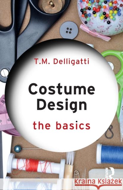 Costume Design: The Basics T. M. Delligatti 9780367374181 Routledge