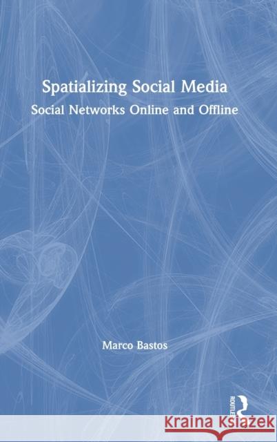 Spatializing Social Media: Social Networks Online and Offline Bastos, Marco 9780367374211