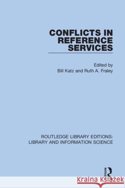 Conflicts in Reference Services Bill Katz Ruth A. Fraley 9780367374259 Routledge
