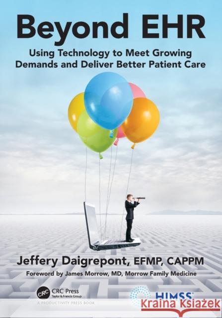 Beyond EHR: Using Technology to Meet Growing Demands and Deliver Better Patient Care Daigrepont, Efpm Cappm 9780367374365 Taylor & Francis Ltd