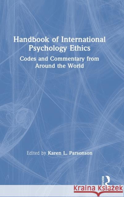 Handbook of International Psychology Ethics: Codes and Commentary from Around the World Karen L. Parsonson 9780367374464 Routledge