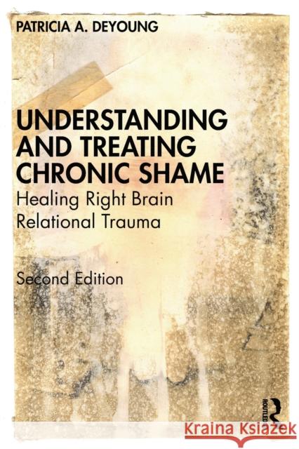 Understanding and Treating Chronic Shame: Healing Right Brain Relational Trauma DeYoung, Patricia A. 9780367374488