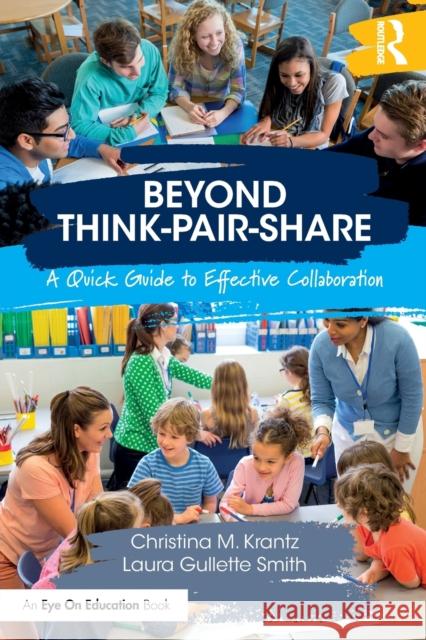 Beyond Think-Pair-Share: A Quick Guide to Effective Collaboration Laura Gullette Smith Christina M. Krantz 9780367374549