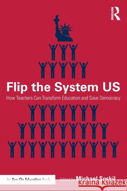 Flip the System US: How Teachers Can Transform Education and Save Democracy Soskil, Michael 9780367374563 Eye on Education