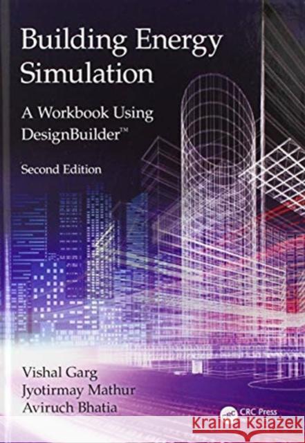 Building Energy Simulation: A Workbook Using Designbuilder(tm) Vishal Garg Jyotirmay Mathur Aviruch Bhatia 9780367374709