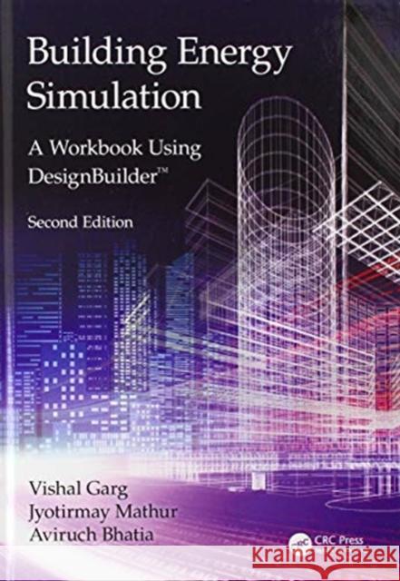 Building Energy Simulation: A Workbook Using Designbuilder(tm) Vishal Garg Jyotirmay Mathur Aviruch Bhatia 9780367374709 CRC Press