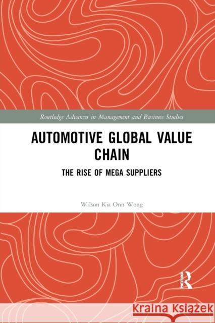 Automotive Global Value Chain: The Rise of Mega Suppliers Wilson Kia Onn Wong 9780367374723