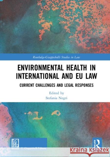 Environmental Health in International and Eu Law: Current Challenges and Legal Responses Negri, Stefania 9780367374891