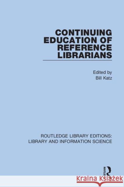 Continuing Education of Reference Librarians Bill Katz 9780367374914