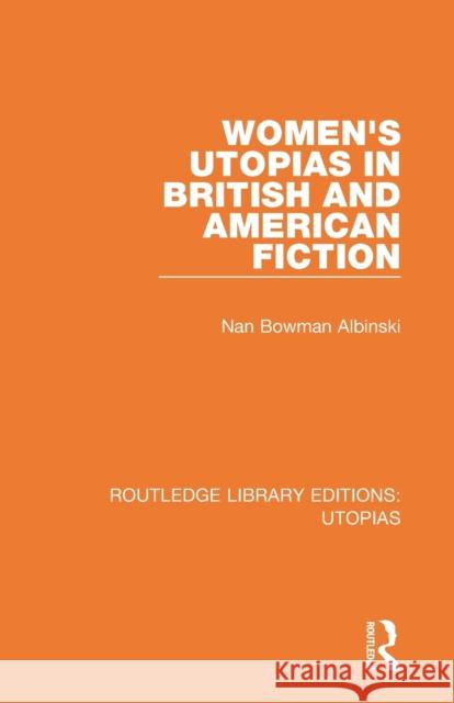 Women's Utopias in British and American Fiction Nan Bowman Albinski 9780367375263 Routledge