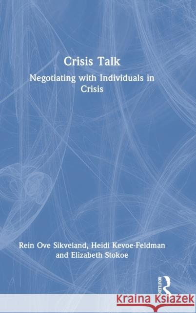 Crisis Talk: Negotiating with Individuals in Crisis Rein Ov Heidi Kevoe-Feldman Elizabeth Stokoe 9780367375317 Routledge