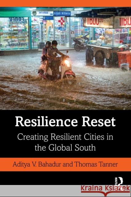 Resilience Reset: Creating Resilient Cities in the Global South Aditya V. Bahadur Thomas Tanner 9780367375508 Taylor & Francis Ltd