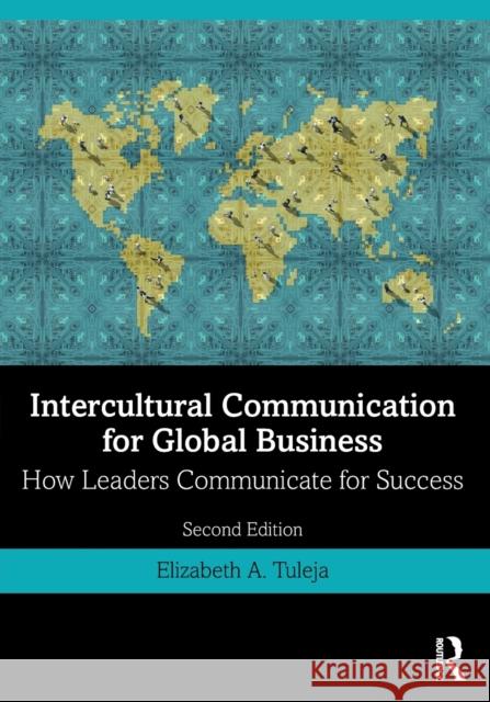 Intercultural Communication for Global Business: How Leaders Communicate for Success Elizabeth A. Tuleja 9780367375560 Routledge