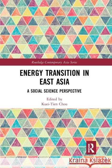 Energy Transition in East Asia: A Social Science Perspective Kuei-Tien Chou 9780367375584