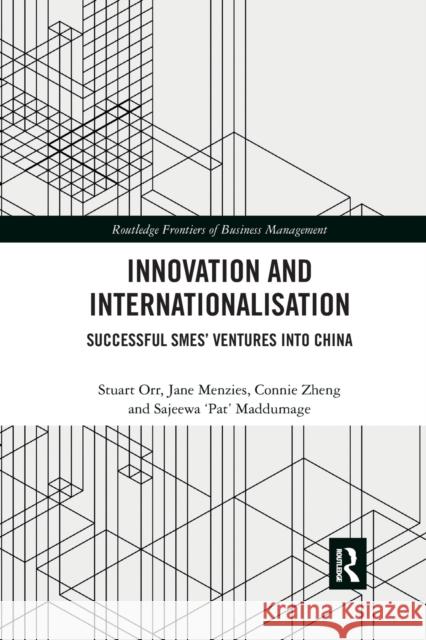 Innovation and Internationalisation: Successful SMEs' Ventures into China Orr, Stuart 9780367375607 Routledge