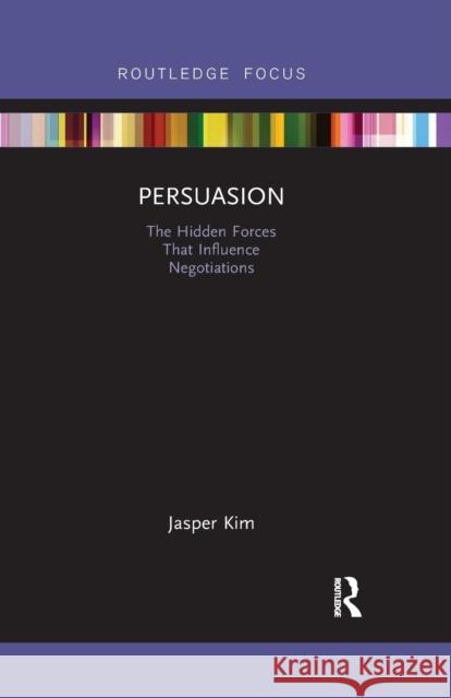 Persuasion: The Hidden Forces That Influence Negotiations Jasper Kim 9780367375690 Routledge