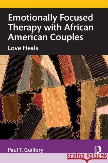 Emotionally Focused Therapy with African American Couples: Love Heals Paul T. Guillory 9780367375737 Taylor & Francis Ltd