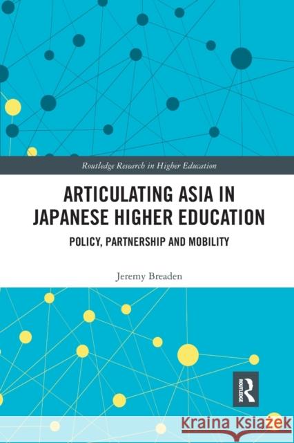 Articulating Asia in Japanese Higher Education: Policy, Partnership and Mobility Jeremy Breaden 9780367375782