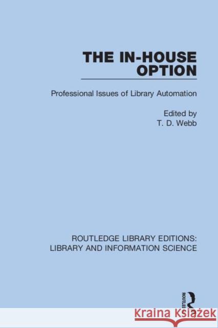 The In-House Option: Professional Issues of Library Automation T. D. Webb 9780367375805 Routledge