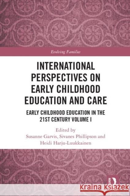 International Perspectives on Early Childhood Education and Care: Early Childhood Education in the 21st Century Vol I Susanne Garvis Sivanes Phillipson Heidi Harju-Luukkainen 9780367375829 Routledge
