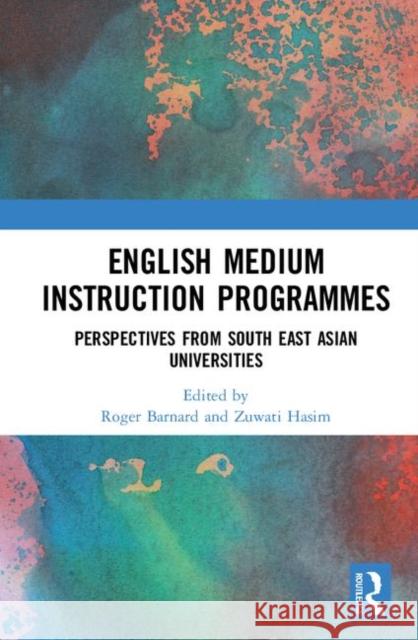 English Medium Instruction Programmes: Perspectives from South East Asian Universities Roger Barnard Zuwati Hasim 9780367375867 Routledge