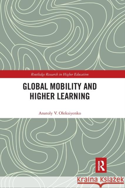 Global Mobility and Higher Learning Anatoly Oleksiyenko 9780367375904 Routledge