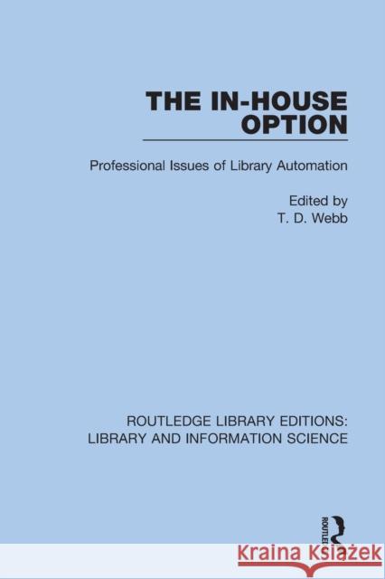 The In-House Option: Professional Issues of Library Automation Webb, T. D. 9780367375935 Taylor & Francis Ltd