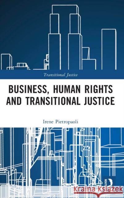 Business, Human Rights and Transitional Justice Irene Pietropaoli 9780367376024 Routledge