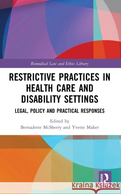 Restrictive Practices in Health Care and Disability Settings: Legal, Policy and Practical Responses Bernadette McSherry Yvette Maker 9780367376048