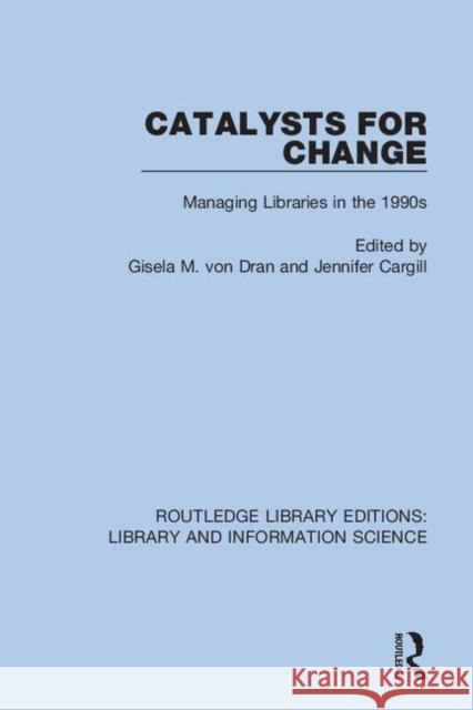 Catalysts for Change: Managing Libraries in the 1990s Gisela M. Vo Jennifer Cargill 9780367376352 Routledge