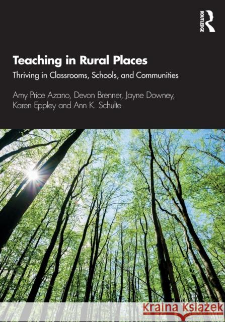 Teaching in Rural Places: Thriving in Classrooms, Schools, and Communities Amy Price Azano Devon Brenner Jayne Downey 9780367376383 Routledge