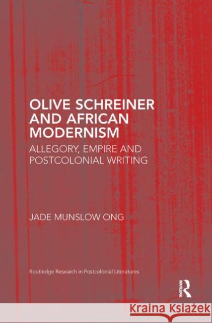 Olive Schreiner and African Modernism: Allegory, Empire and Postcolonial Writing Jade Munslow Ong 9780367376413 Routledge