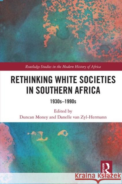 Rethinking White Societies in Southern Africa: 1930s-1990s Danelle Va Duncan Money 9780367376420