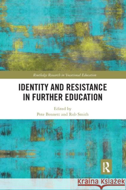 Identity and Resistance in Further Education Pete Bennett (University of Wolverhampto Rob Smith (Birmingham City University, U  9780367376796 Routledge