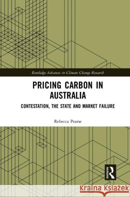 Pricing Carbon in Australia: Contestation, the State and Market Failure Rebecca Pearse 9780367376826 Routledge