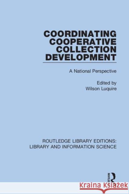 Coordinating Cooperative Collection Development: A National Perspective Wilson Luquire 9780367376840 Routledge