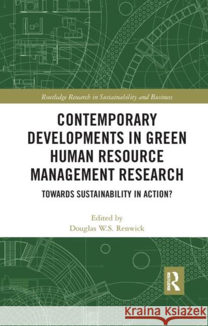 Contemporary Developments in Green Human Resource Management Research: Towards Sustainability in Action? Douglas W. S. Renwick 9780367376871 Routledge