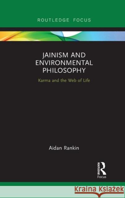 Jainism and Environmental Philosophy: Karma and the Web of Life Aidan Rankin 9780367376895 Routledge