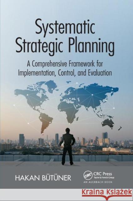 Systematic Strategic Planning: A Comprehensive Framework for Implementation, Control, and Evaluation Hakan Butuner 9780367377236 Auerbach Publications
