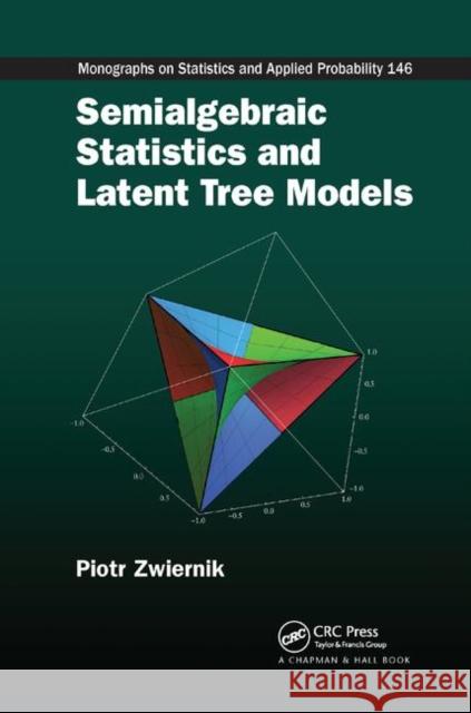 Semialgebraic Statistics and Latent Tree Models Piotr Zwiernik 9780367377496 CRC Press